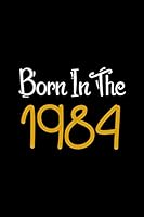 Born in The 1984 : Lined Notebook Journal, 100 Pages, 6 X 9, Soft Cover, Matte Finish 1655130382 Book Cover