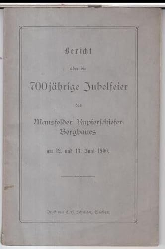Bericht über die 700jährige Jubelfeier des Mansfelder Kupferschiefer-Bergbaues am 12. und 13. Juni 1900. -