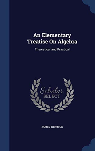 An Elementary Treatise On Algebra: Theoretical ... 1296935809 Book Cover
