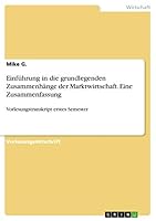 Einführung in die grundlegenden Zusammenhänge der Marktwirtschaft. Eine Zusammenfassung: Vorlesungstranskript erstes Semester 3668380090 Book Cover