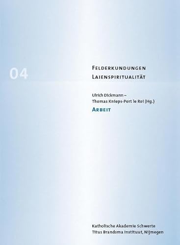 Arbeit (Felderkundungen Laienspiritualität: Beiträge der Katholischen Akademie Schwerte und des Titus Brandsma Instituut Nijmegen)