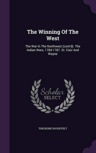 The Winning Of The West: The War In The Northwest (cont'd). The Indian Wars, 1784-1787. St. Clair And Wayne