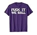 Fuck it We Ball Funny Sports Saying Quote Basketball T-Shirt