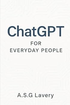 Paperback ChatGPT for Everyday People: How to Use AI to Save Time, Spark Ideas and Make Life Easier Book