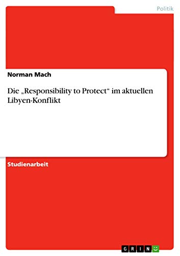 Die "Responsibility to Protect" im aktuellen Libyen-Konflikt (German Edition)