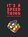 It’s a Speed Thing Speed Cuber’s Notebook: Rubik Cube Lined Journal For Somebody Who Love Speed Cubing. Record Daily Times, Solution Algorithms, Average Solve Times. 8.5 x 11in 200 pages