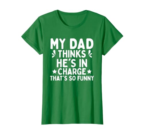 My dad Thinks he is in Charge. that´s so Funny T-Shirt, Women, Kelly Green, Large