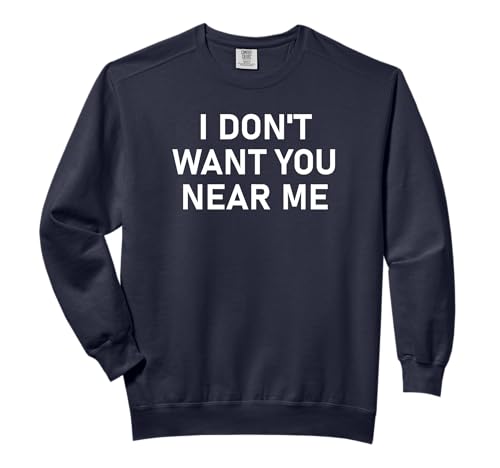 I Don't Want You Near Me, Funny, Jokes, Sarcastic Comfort Colors Adult Sweatshirt