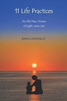 Paperback 11 Life Practices: An Old Man's Stories of Light, Love, Joy Book