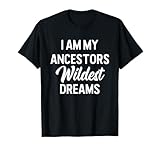 Black History I Am My Ancestors Wildest Dreams T-Shirt
