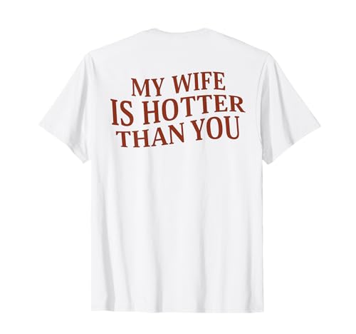 (On Back) Funny My Wife is Hotter Than You Sarcastic Saying T-Shirt