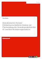 Demokratisches Europa? Politikwissenschaftliche Ans�tze zur �berwindung des Demokratiedefizits der EU und ihre Realisierungschancen 3638957217 Book Cover