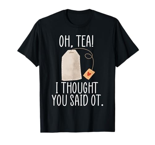 Oh, Tea! I Thought You Said OT, Funny Occupational Therapy T-Shirt
