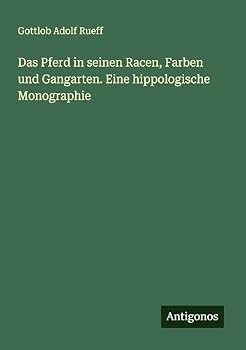 Das Pferd in seinen Racen, Farben und Gangarten. Eine hippologische Monographie