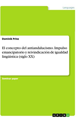 El concepto del antiandalucismo. Impulso emancipatorio y reivindicación de igualdad lingüística (siglo XX) (Spanish Edition)