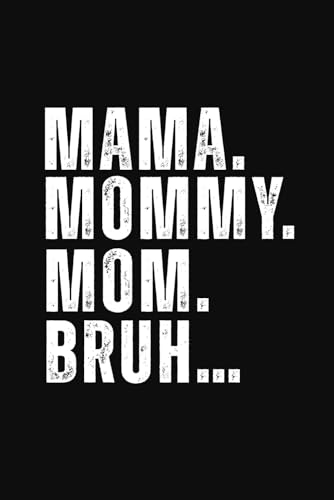 Mama. Mommy. Mom. Bruh...: A Funny Gift! A notebook for Mom, 6 X 9, 120 white pages, college ruled / medium lines.