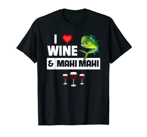 I Love Wine & Mahi Mahi Saltwater Fishing T-Shirt