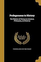 Prolegomena to History: The Relation of History to Literature, Philosophy, and Science 1373512253 Book Cover
