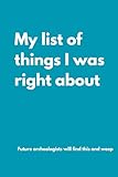 My list of things I was right about: Awesome notebook for yourself or a Perfect Gag Gift for Your Boss, Friends, Family or Secret Santa (Lined Journal with Quotes) (The Inside Voice Collection)