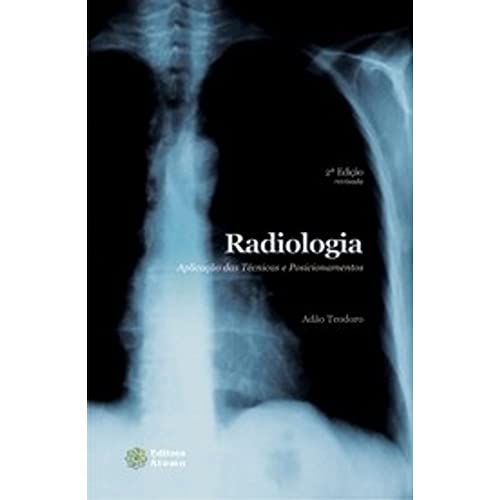 Radiologia. Aplicações Das Técnicas E Posicionamentos - Teodoro, Adão