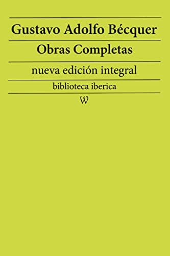 Gustavo Adolfo Bécquer: Obras completas (nueva edición integral): precedido de la biografia del autor (biblioteca iberica nº 26)