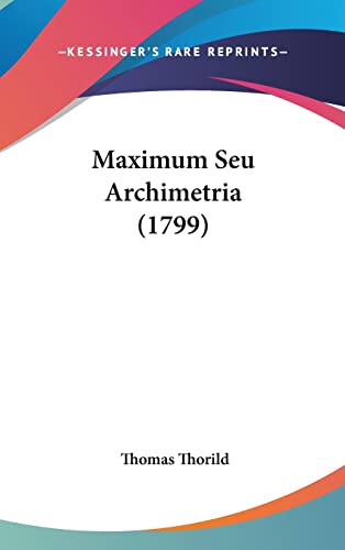 Maximum Seu Archimetria (1799) (English and Latin Edition)