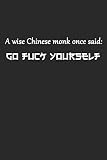 A Wise Chinese Monk Once Said Go Fuck Yourself: Ein Weiser Chinese Sagte Mal... Notizbuch / Tagebuch / Heft mit Karierten Seiten. Notizheft mit Weißen ... Planer für Termine oder To-Do-Liste.