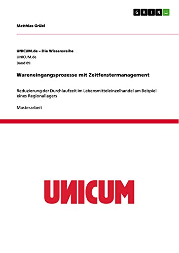 Wareneingangsprozesse mit Zeitfenstermanagement: Reduzierung der Durchlaufzeit im Lebensmitteleinzelhandel am Beispiel eines Regionallagers (German Edition)