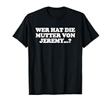 Wer hat die Mutter von Jeremy? Meme Shirt
