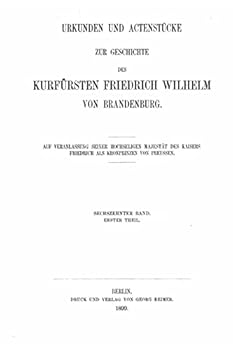 Urkunden Und Actenst�cke Zur Geschichte Des Kurf�rsten Friedrich Wilhelm Von Brandenburg