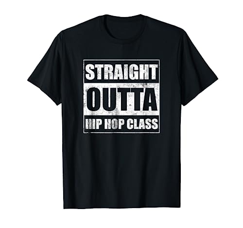 Straight Outta Hip Hop Class Cool Break Hip Hop Dancer Gift T-Shirt