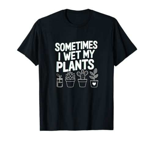 Divertido regalo de jardinería para mujeres, padres de plantas, mojados mis plantas para hombres Camiseta