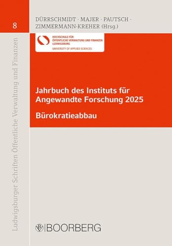 Jahrbuch des Instituts für Angewandte Forschung 2025: Bürokratieabbau (Ludwigsburger Schriften Öffentliche Verwaltung und Finanzen)