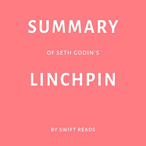 Summary of Seth Godin’s Linchpin by Swift Reads (Audible