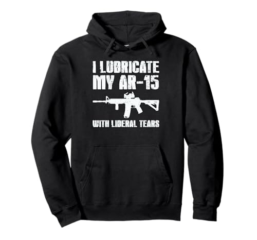 I Lubricate My AR-15 With Liberal Tears Gun Pullover Hoodie