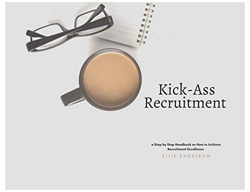 Kick-Ass Recruitment: a Step by Step Handbook on How to Achieve Recruitment Excellence (English Edition)