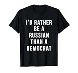 i'd rather be a russian than a democrat t shirt