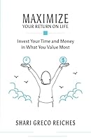 Maximize Your Return on Life: Invest Your Time and Money in What You Value Most 195329409X Book Cover