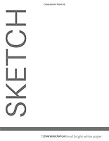 Sketch: 150 Sheets of Unlined Bright White Paper : Paper Sketch Pad for Charcoal, Pencil and Pastel, Blank Large Notebook, 8. 5 X 11 Inch, Matte White Cover with Gray Text 1711880035 Book Cover