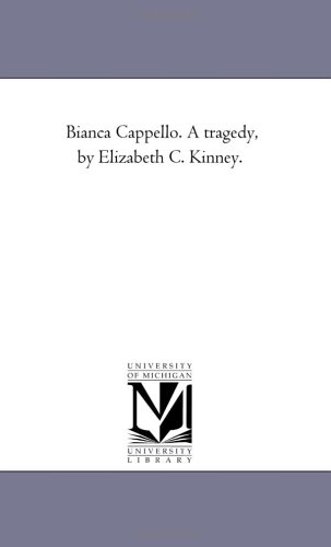 Bianca Cappello. A Tragedy, by Elizabeth C. Kinney.