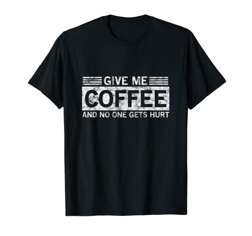DISTRESSED Give Me Coffee And No One Gets Hurt - Camiseta Camiseta