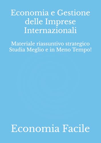 Economia e Gestione delle Imprese Internazionali: Materiale riassuntivo strategico Studia Meglio e in Meno Tempo!