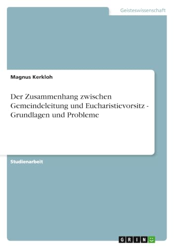 Der Zusammenhang zwischen Gemeindeleitung und Eucharistievorsitz - Grundlagen und Probleme (German Edition)