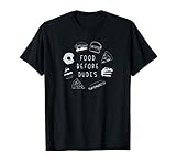 Food Before Dudes Foodies Gift Funny Food Joke T-Shirt