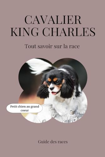 Cavalier King Charles - Tout savoir sur la race (2025) : un livre complet pour en apprendre plus sur le Cavalier King Charles