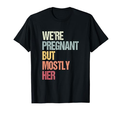 We're Pregnant But Mostly Her for an Expectant Father Gift T-Shirt