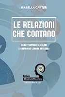 Le Relazioni che Contano: Come Trattare gli Altri e Costruire Legami Autentici (Mindset Mastery: Strumenti Pratici per la Crescita Personale) (Italian Edition) B0F5LRGXNZ Book Cover