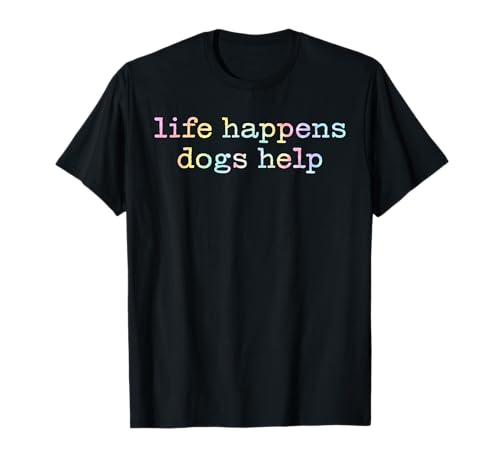 Life Happens Dogs Help Tie Dye, Funny Dog Lover Pet Therapy T-Shirt