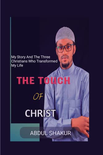 The Touch Of Christ: My Story And The Three Christians Who Transformed My Life