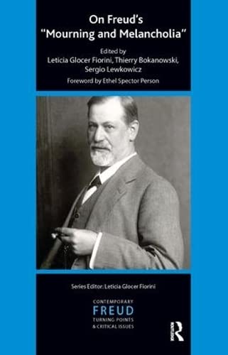 On Freud's Mourning and Melancholia: “Mourning and Melancholia” (The International Psychoanalytical Association Contemporary Freud Turning Points and Critical Issues Series)